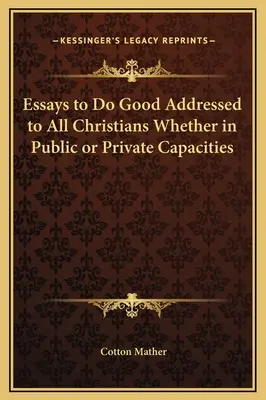 Aufsätze zum Guten, gerichtet an alle Christen, ob in öffentlichen oder privaten Ämtern - Essays to Do Good Addressed to All Christians Whether in Public or Private Capacities