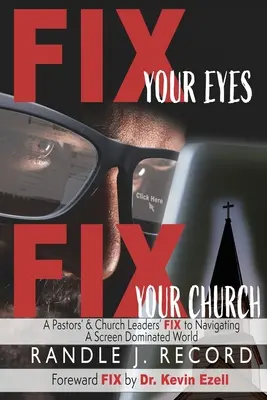 Fixiere deine Augen, fixiere deine Kirche: FIX für Pastoren und Gemeindeleiter zur Navigation in einer von Bildschirmen dominierten Welt - Fix Your Eyes, Fix Your Church: A Pastor's and Church Leaders FIX to Navigating a Screen Dominated World