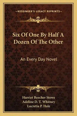 Sechs von dem einen und ein halbes Dutzend von dem anderen: Ein alltäglicher Roman - Six Of One By Half A Dozen Of The Other: An Every Day Novel