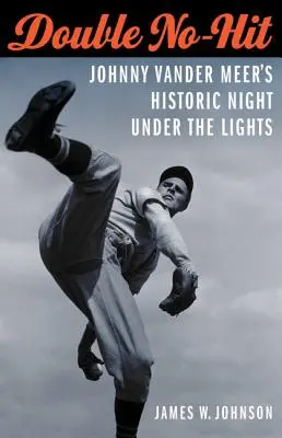 Double No-Hit: Johnny Vander Meers historische Nacht unter den Lichtern - Double No-Hit: Johnny Vander Meer's Historic Night Under the Lights