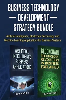 Business Technology Development Strategy Bundle: Künstliche Intelligenz, Blockchain-Technologie und Anwendungen des maschinellen Lernens für Unternehmenssysteme - Business Technology Development Strategy Bundle: Artificial Intelligence, Blockchain Technology and Machine Learning Applications for Business Systems