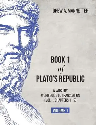 Buch 1 von Platons Republik: Eine wortwörtliche Anleitung zur Übersetzung (Band 1: Kapitel 1-12) - Book 1 of Plato's Republic: A Word by Word Guide to Translation (Vol. 1: Chapters 1-12)