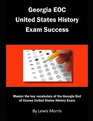 Georgia EOC United States History Exam Success: Meistern Sie das Schlüsselvokabular für die Georgia End of Course United States History Prüfung - Georgia EOC United States History Exam Success: Master the key vocabulary of the Georgia End of Course United States History Exam