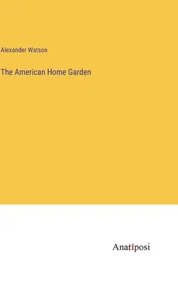 Der amerikanische Hausgarten - The American Home Garden