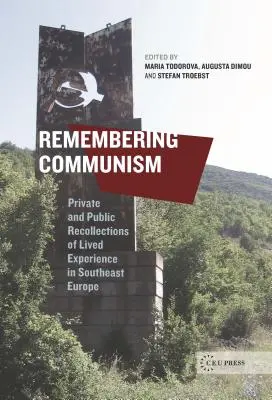 Die Erinnerung an den Kommunismus: Private und öffentliche Erinnerungen an gelebte Erfahrungen in Südosteuropa - Remembering Communism: Private and Public Recollections of Lived Experience in Southeast Europe