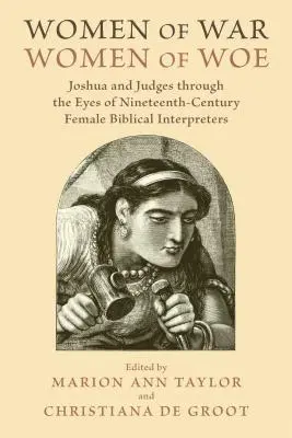 Frauen des Krieges, Frauen des Kummers: Josua und die Richter aus der Sicht von Bibelauslegerinnen des neunzehnten Jahrhunderts - Women of War, Women of Woe: Joshua and Judges Through the Eyes of Nineteenth-Century Female Biblical Interpreters