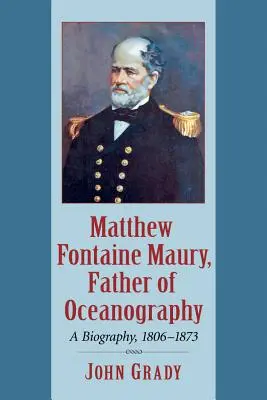 Matthew Fontaine Maury, Vater der Ozeanographie: Eine Biographie, 1806-1873 - Matthew Fontaine Maury, Father of Oceanography: A Biography, 1806-1873