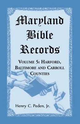 Maryland Bibelaufzeichnungen, Band 5: Harford, Baltimore und Carroll Counties - Maryland Bible Records, Volume 5: Harford, Baltimore and Carroll Counties