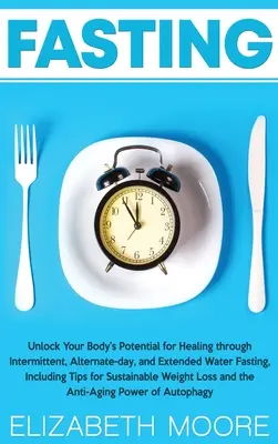 Fasten: Erschließen Sie das Heilungspotenzial Ihres Körpers durch intermittierendes, alternierendes und ausgedehntes Wasserfasten, einschließlich Ti - Fasting: Unlock Your Body's Potential for Healing through Intermittent, Alternate-day, and Extended Water Fasting, Including Ti