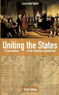 Die Einigung der Staaten: Ein Kommentar zur amerikanischen Verfassung: Dritte Auflage - Uniting the States: A Commentary on the American Constitution: Third Edition