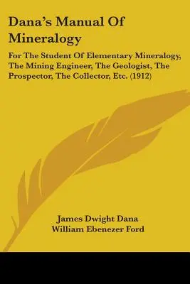 Dana's Handbuch der Mineralogie: For The Student Of Elementary Mineralogy, The Mining Engineer, The Geologist, The Prospector, The Collector, Etc. (191 - Dana's Manual Of Mineralogy: For The Student Of Elementary Mineralogy, The Mining Engineer, The Geologist, The Prospector, The Collector, Etc. (191