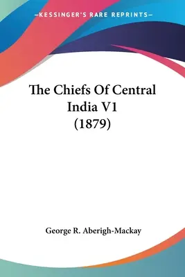 Die Häuptlinge von Zentralindien V1 (1879) - The Chiefs Of Central India V1 (1879)
