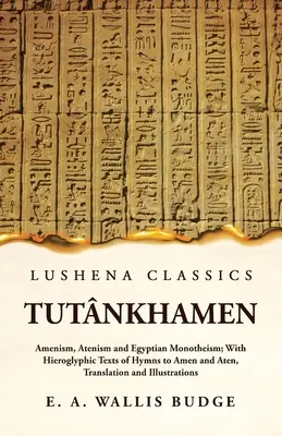 Tutnkhamen Amenismus, Atenismus und ägyptischer Monotheismus; mit Hieroglyphentexten der Hymnen an Amen und Aten, Übersetzung und Illustrationen - Tutnkhamen Amenism, Atenism and Egyptian Monotheism; With Hieroglyphic Texts of Hymns to Amen and Aten, Translation and Illustrations