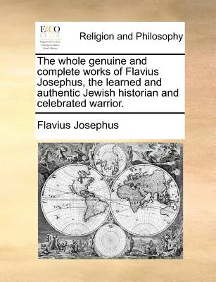 Die gesamten echten und vollständigen Werke des Flavius Josephus, des gelehrten und authentischen jüdischen Historikers und berühmten Kriegers. - The whole genuine and complete works of Flavius Josephus, the learned and authentic Jewish historian and celebrated warrior.