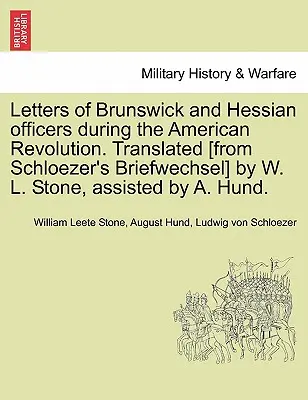 Briefe von braunschweigischen und hessischen Offizieren während der Amerikanischen Revolution. Übersetzt [aus Schloezer's Briefwechsel] von W. L. Stone, unterstützt von A. Hu - Letters of Brunswick and Hessian Officers During the American Revolution. Translated [From Schloezer's Briefwechsel] by W. L. Stone, Assisted by A. Hu