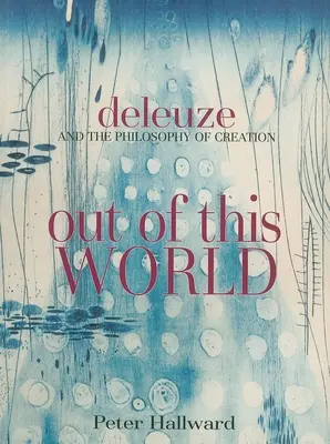 Nicht von dieser Welt: Deleuze und die Philosophie der Schöpfung - Out of This World: Deleuze and the Philosophy of Creation
