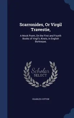Scarronides, Oder Virgil Travestie,: A Mock Poem, On the First and Fourth Books of Virgil's neis, in English Burlesque, - Scarronides, Or Virgil Travestie,: A Mock Poem, On the First and Fourth Books of Virgil's neis, in English Burlesque,