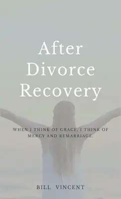 Genesung nach der Scheidung: Wenn ich an Gnade denke, denke ich an Barmherzigkeit und Wiederheirat - After Divorce Recovery: When I Think of Grace, I Think of Mercy and Remarriage