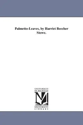 Palmetto-Leaves, von Harriet Beecher Stowe. - Palmetto-Leaves, by Harriet Beecher Stowe.