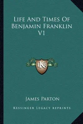 Das Leben und die Zeiten von Benjamin Franklin V1 - Life And Times Of Benjamin Franklin V1