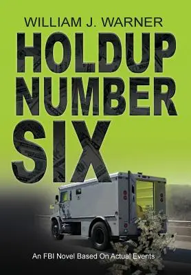 HOLDUP NUMBER SIX, Ein FBI-Roman, der auf wahren Begebenheiten beruht - HOLDUP NUMBER SIX, An FBI Novel Based on Actual Events