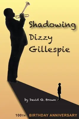 Shadowing Dizzy Gillespie: 100. Geburtstag (Schwarzweiß-Ausgabe) - Shadowing Dizzy Gillespie: 100th Birthday Anniversary (B&W Edition)