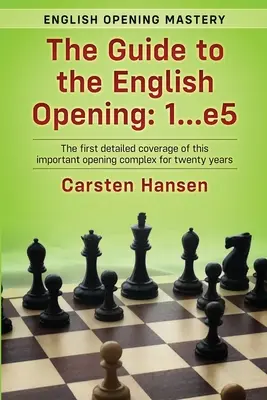 The Guide to the English Opening: 1...e5: Die erste detaillierte Behandlung dieses wichtigen Eröffnungskomplexes seit zwanzig Jahren - The Guide to the English Opening: 1...e5: The first detailed coverage of this important opening complex for twenty years