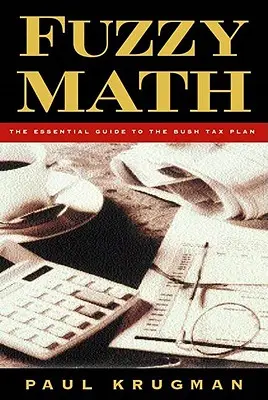 Unscharfe Mathematik: Der wesentliche Leitfaden zum Bush-Steuerplan - Fuzzy Math: The Essential Guide to the Bush Tax Plan