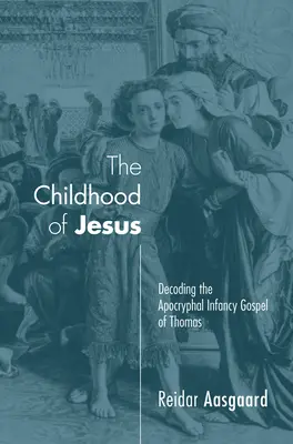 Die Kindheit von Jesus: Die Entschlüsselung des apokryphen Kindheitsevangeliums des Thomas - The Childhood of Jesus: Decoding the Apocryphal Infancy Gospel of Thomas