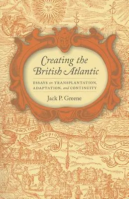 Die Schaffung des britischen Atlantiks: Essays über Transplantation, Anpassung und Kontinuität - Creating the British Atlantic: Essays on Transplantation, Adaptation, and Continuity