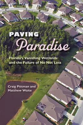 Pflasterung des Paradieses: Floridas verschwindende Feuchtgebiete und das Scheitern von No Net Loss - Paving Paradise: Florida's Vanishing Wetlands and the Failure of No Net Loss