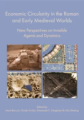 Wirtschaftliche Kreisläufe in der römischen und frühmittelalterlichen Welt: Neue Perspektiven zu unsichtbaren Akteuren und Dynamiken - Economic Circularity in the Roman and Early Medieval Worlds: New Perspectives on Invisible Agents and Dynamics