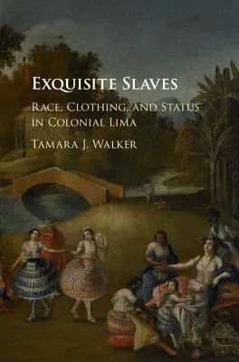 Exquisite Sklaven: Ethnie, Kleidung und Status im kolonialen Lima - Exquisite Slaves: Race, Clothing, and Status in Colonial Lima