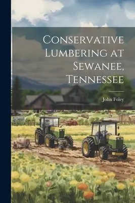 Konservative Holzfällerei in Sewanee, Tennessee - Conservative Lumbering at Sewanee, Tennessee