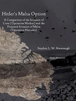 Hitlers Malta-Option: Ein Vergleich zwischen der Invasion von Kreta (Operation Merkur) und der geplanten Invasion von Malta - Hitler's Malta Option: A Comparison of the Invasion of Crete (Operation Merkur) and the Proposed Invasion of Malta