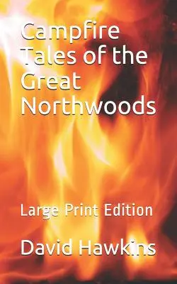 Lagerfeuergeschichten aus den Great Northwoods: Großdruckausgabe - Campfire Tales of the Great Northwoods: Large Print Edition