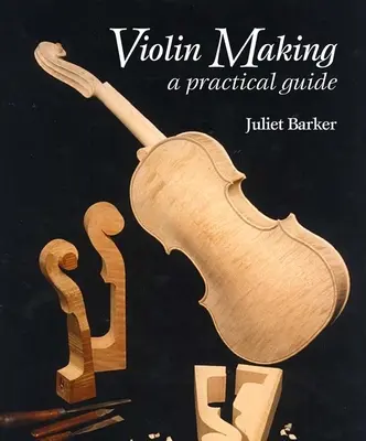 Geigenbau: Ein praktischer Leitfaden - Violin Making: A Practical Guide