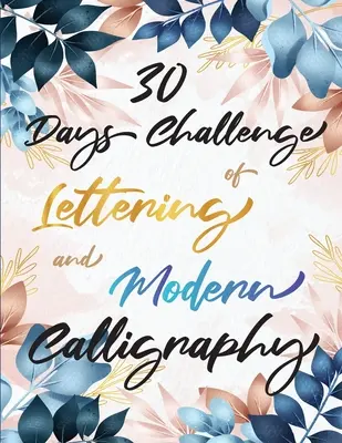 30-Tage-Challenge für Lettering und moderne Kalligrafie: Handlettering und Brush Lettering in 30 Tagen lernen - Kalligraphiebücher für Anfänger - 30 Days Challenge of Lettering and Modern Calligraphy: Learn hand lettering and brush lettering in 30 days - Caligraphy books for beginners