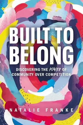 Gebaut, um dazuzugehören: Die Macht der Gemeinschaft über den Wettbewerb entdecken - Built to Belong: Discovering the Power of Community Over Competition