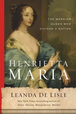 Henrietta Maria: Die kriegerische Königin, die eine Nation spaltete - Henrietta Maria: The Warrior Queen Who Divided a Nation