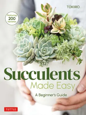 Sukkulenten leicht gemacht: Ein Leitfaden für Einsteiger (mit 200 verschiedenen Sorten) - Succulents Made Easy: A Beginner's Guide (Featuring 200 Varieties)