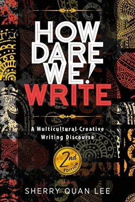Wie können wir es wagen! Schreiben: Ein multikultureller Diskurs über kreatives Schreiben, 2. Auflage - How Dare We! Write: A Multicultural Creative Writing Discourse, 2nd Edition