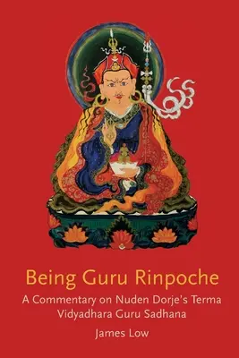 Guru Rinpoche sein: Die Enthüllung der großen Vollendung - Being Guru Rinpoche: Revealing the great completion