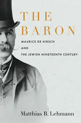 Der Baron: Maurice de Hirsch und das jüdische neunzehnte Jahrhundert - The Baron: Maurice de Hirsch and the Jewish Nineteenth Century