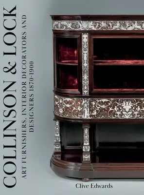 Collinson & Lock: Kunsteinrichter, Innenarchitekten und Designer 1870-1900 - Collinson & Lock: Art Furnishers, Interior Decorators and Designers 1870-1900