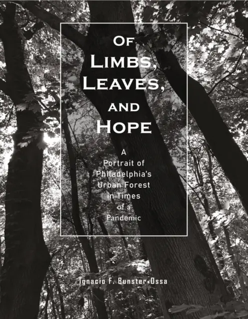 Von Gliedmaßen, Blättern und Hoffnung: Ein Porträt des Stadtwaldes von Philadelphia in Zeiten einer Pandemie - Of Limbs, Leaves, and Hope: A Portrait of Philadelphia's Urban Forest in Times of a Pandemic