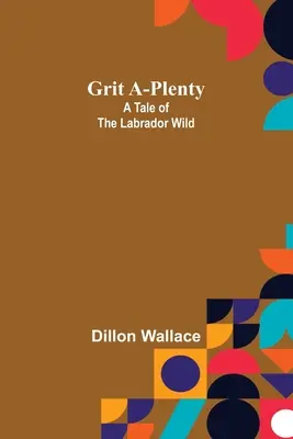 Grit A-Plenty: Eine Geschichte aus der Labrador-Wildnis - Grit A-Plenty: A Tale of the Labrador Wild