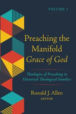 Die mannigfaltige Gnade Gottes predigen, Band 1: Theologien der Predigt in historischen theologischen Familien - Preaching the Manifold Grace of God, Volume 1: Theologies of Preaching in Historical Theological Families