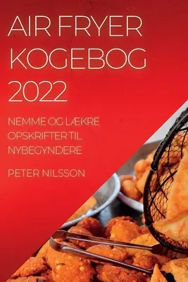 Air Fryer Kogebog 2022: Nemme Og Lkre Opskrifter Til Nybegyndere