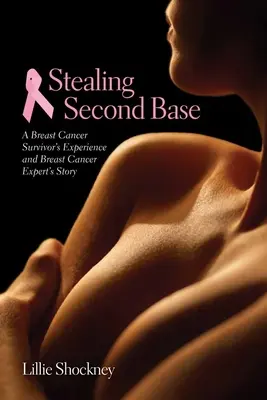 Stealing Second Base: Die Erfahrung einer Brustkrebsüberlebenden und die Geschichte eines Brustkrebsexperten: Die Erfahrungen einer Überlebenden von Brustkrebs und Brustkrebs - Stealing Second Base: A Breast Cancer Survivor's Experience and Breast Cancer Expert's Story: A Breast Cancer Survivor's Experience and Breast Cancer